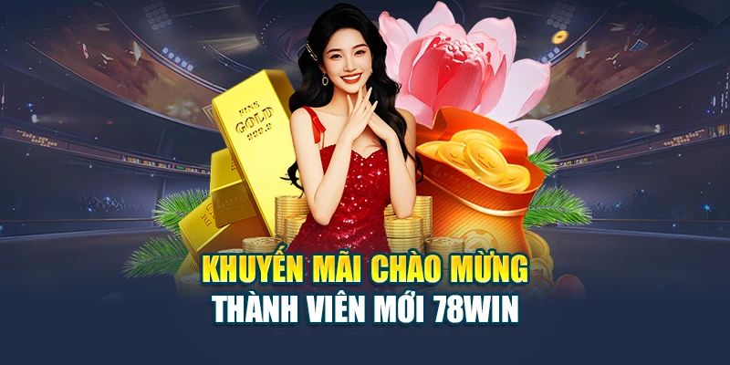 Cập Nhật Khuyến Mãi Chào Mừng Thành Viên Mới 78WIN 5 Khuyến mãi chào mừng thành viên mới 78WIN