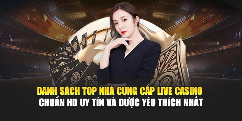 Top Nhà Cung Cấp Live Casino – Trực Tuyến Chuẩn HD 5 Danh sách top nhà cung cấp live casino chuẩn HD uy tín và được yêu thích nhất