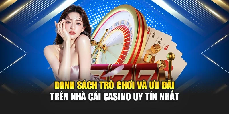 Nhà Cái Casino Uy Tín Nhất 2025 Được Đánh Giá Cao Nhất 5 Danh sách trò chơi và ưu đãi trên nhà cái casino uy tín nhất