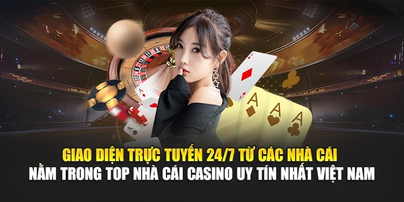 Top Nhà Cái Casino Uy Tín Nhất Việt Nam Hiện Nay 2025 6 Giao diện trực tuyến 24/7 từ các nhà cái nằm trong top nhà cái casino uy tín nhất Việt Nam